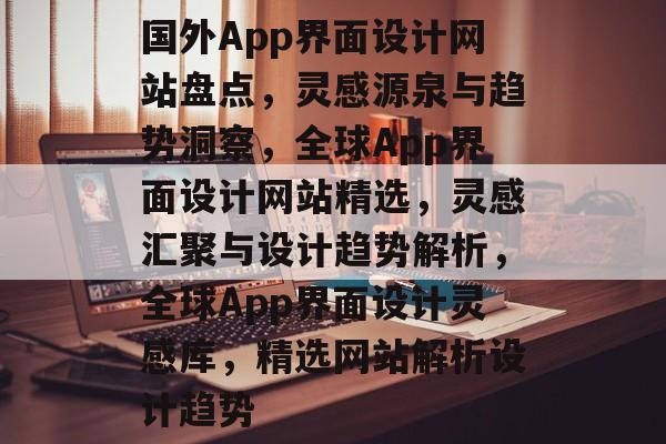 国外App界面设计网站盘点，灵感源泉与趋势洞察，全球App界面设计网站精选，灵感汇聚与设计趋势解析，全球App界面设计灵感库，精选网站解析设计趋势