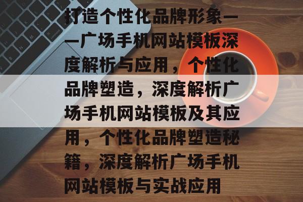 打造个性化品牌形象——广场手机网站模板深度解析与应用，个性化品牌塑造，深度解析广场手机网站模板及其应用，个性化品牌塑造秘籍，深度解析广场手机网站模板与实战应用
