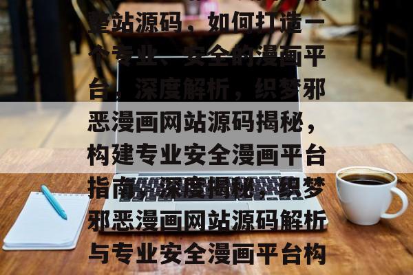 揭秘织梦邪恶漫画网站整站源码，如何打造一个专业、安全的漫画平台，深度解析，织梦邪恶漫画网站源码揭秘，构建专业安全漫画平台指南，深度揭秘，织梦邪恶漫画网站源码解析与专业安全漫画平台构建指南