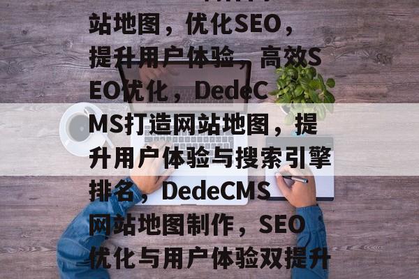 DedeCMS制作网站地图，优化SEO，提升用户体验，高效SEO优化，DedeCMS打造网站地图，提升用户体验与搜索引擎排名，DedeCMS网站地图制作，SEO优化与用户体验双提升策略