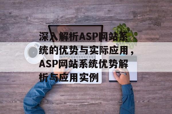 深入解析ASP网站系统的优势与实际应用，ASP网站系统优势解析与应用实例