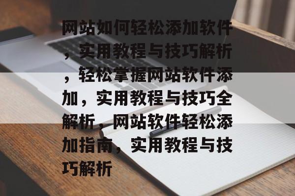 网站如何轻松添加软件，实用教程与技巧解析，轻松掌握网站软件添加，实用教程与技巧全解析，网站软件轻松添加指南，实用教程与技巧解析