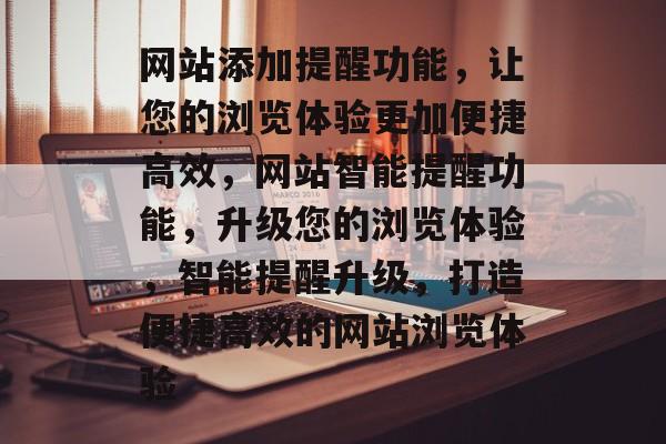 网站添加提醒功能，让您的浏览体验更加便捷高效，网站智能提醒功能，升级您的浏览体验，智能提醒升级，打造便捷高效的网站浏览体验