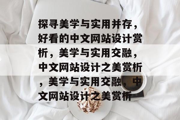 探寻美学与实用并存，好看的中文网站设计赏析，美学与实用交融，中文网站设计之美赏析，美学与实用交融，中文网站设计之美赏析