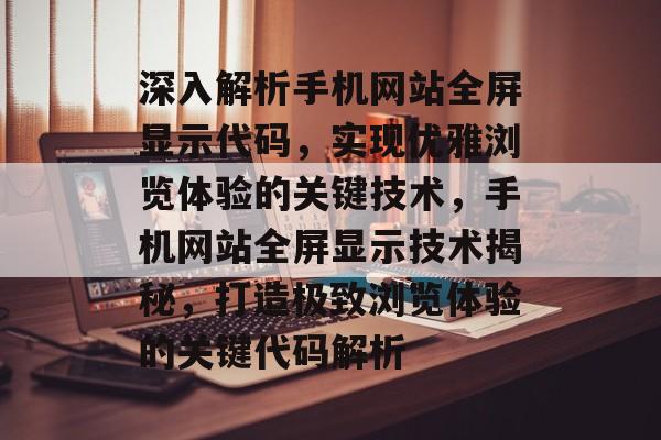 深入解析手机网站全屏显示代码，实现优雅浏览体验的关键技术，手机网站全屏显示技术揭秘，打造极致浏览体验的关键代码解析
