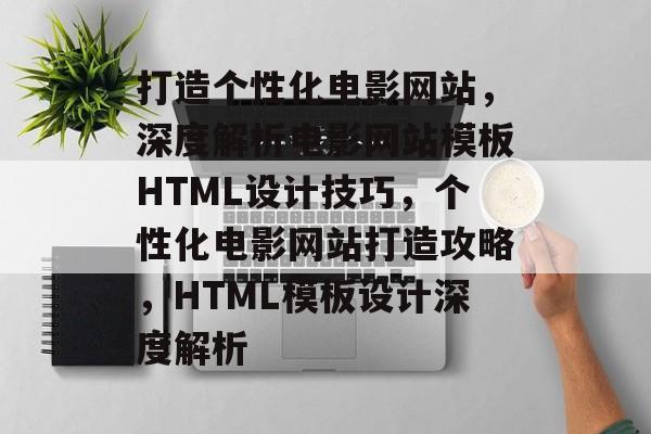 打造个性化电影网站，深度解析电影网站模板HTML设计技巧，个性化电影网站打造攻略，HTML模板设计深度解析