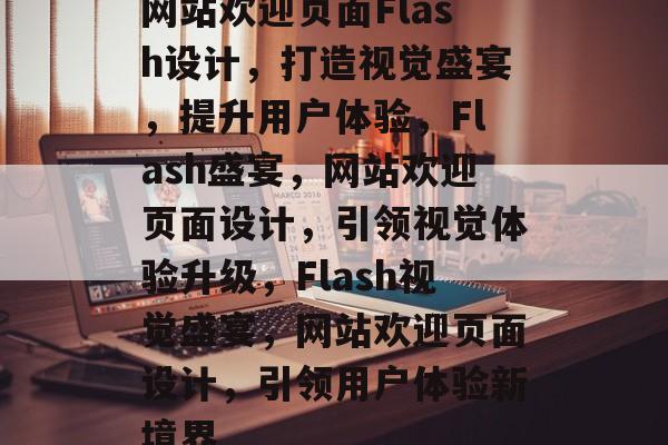 网站欢迎页面Flash设计，打造视觉盛宴，提升用户体验，Flash盛宴，网站欢迎页面设计，引领视觉体验升级，Flash视觉盛宴，网站欢迎页面设计，引领用户体验新境界
