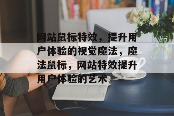 网站鼠标特效，提升用户体验的视觉魔法，魔法鼠标，网站特效提升用户体验的艺术