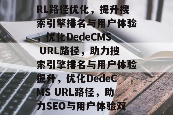 DedeCMS网站URL路径优化，提升搜索引擎排名与用户体验，优化DedeCMS URL路径，助力搜索引擎排名与用户体验提升，优化DedeCMS URL路径，助力SEO与用户体验双重提升