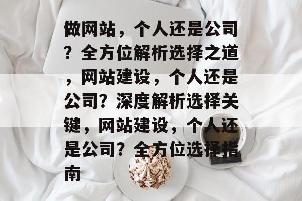 做网站，个人还是公司？全方位解析选择之道，网站建设，个人还是公司？深度解析选择关键，网站建设，个人还是公司？全方位选择指南