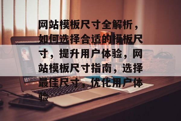网站模板尺寸全解析，如何选择合适的模板尺寸，提升用户体验，网站模板尺寸指南，选择最佳尺寸，优化用户体验