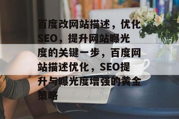 百度改网站描述，优化SEO，提升网站曝光度的关键一步，百度网站描述优化，SEO提升与曝光度增强的黄金策略