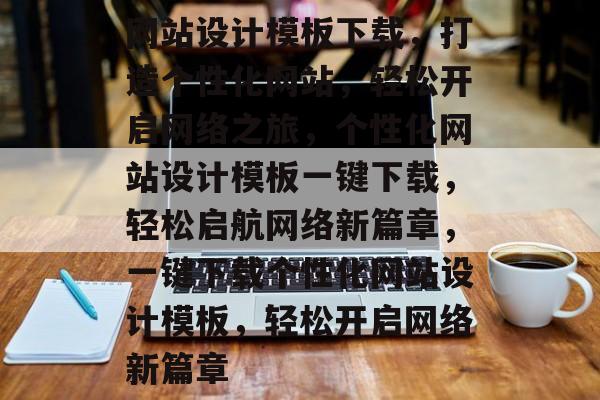 网站设计模板下载，打造个性化网站，轻松开启网络之旅，个性化网站设计模板一键下载，轻松启航网络新篇章，一键下载个性化网站设计模板，轻松开启网络新篇章
