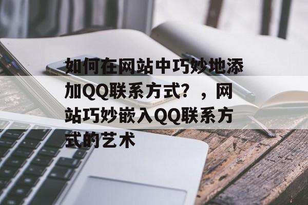 如何在网站中巧妙地添加QQ联系方式？，网站巧妙嵌入QQ联系方式的艺术