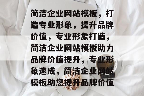 简洁企业网站模板，打造专业形象，提升品牌价值，专业形象打造，简洁企业网站模板助力品牌价值提升，专业形象速成，简洁企业网站模板助您提升品牌价值