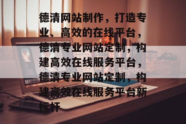 德清网站制作，打造专业、高效的在线平台，德清专业网站定制，构建高效在线服务平台，德清专业网站定制，构建高效在线服务平台新标杆