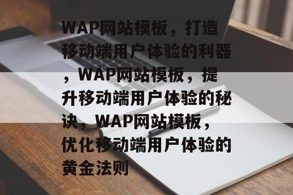 WAP网站模板，打造移动端用户体验的利器，WAP网站模板，提升移动端用户体验的秘诀，WAP网站模板，优化移动端用户体验的黄金法则