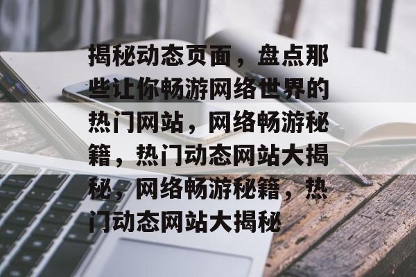 揭秘动态页面，盘点那些让你畅游网络世界的热门网站，网络畅游秘籍，热门动态网站大揭秘，网络畅游秘籍，热门动态网站大揭秘