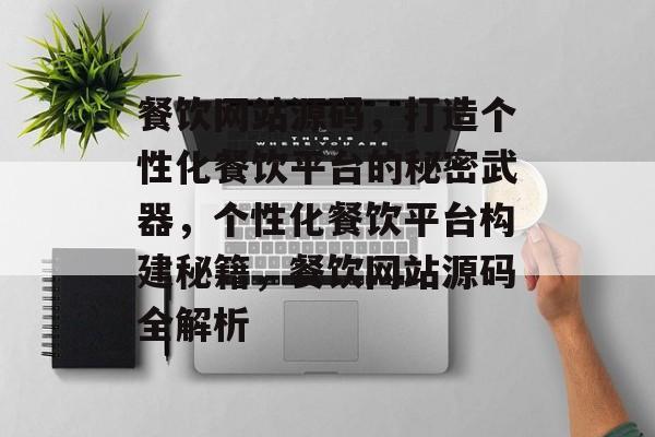 餐饮网站源码，打造个性化餐饮平台的秘密武器，个性化餐饮平台构建秘籍，餐饮网站源码全解析