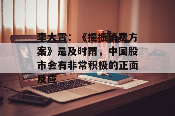 李大霄：《提振消费方案》是及时雨，中国股市会有非常积极的正面反应