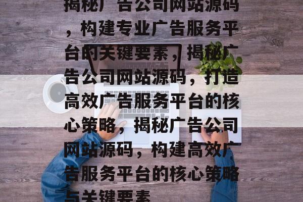 揭秘广告公司网站源码，构建专业广告服务平台的关键要素，揭秘广告公司网站源码，打造高效广告服务平台的核心策略，揭秘广告公司网站源码，构建高效广告服务平台的核心策略与关键要素