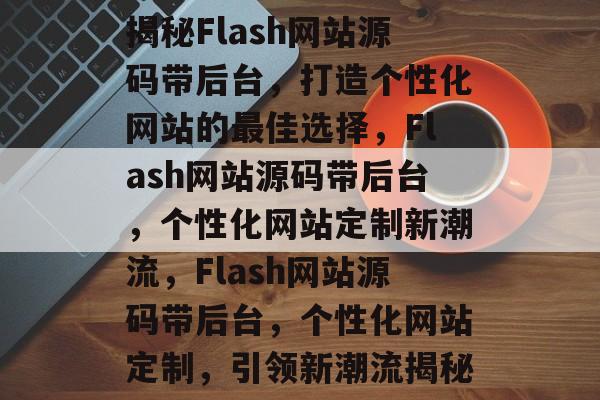 揭秘Flash网站源码带后台，打造个性化网站的最佳选择，Flash网站源码带后台，个性化网站定制新潮流，Flash网站源码带后台，个性化网站定制，引领新潮流揭秘
