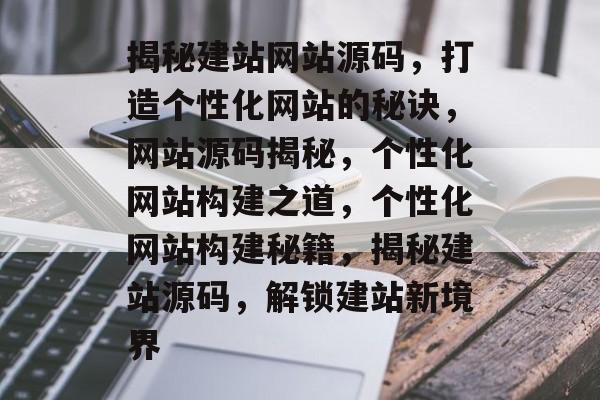 揭秘建站网站源码，打造个性化网站的秘诀，网站源码揭秘，个性化网站构建之道，个性化网站构建秘籍，揭秘建站源码，解锁建站新境界