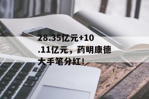 28.35亿元+10.11亿元，药明康德大手笔分红！
