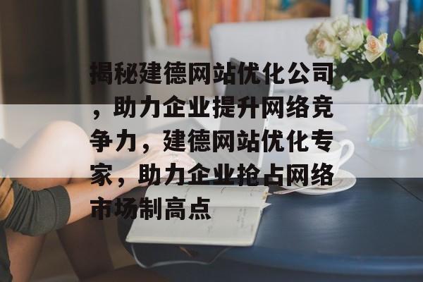 揭秘建德网站优化公司，助力企业提升网络竞争力，建德网站优化专家，助力企业抢占网络市场制高点