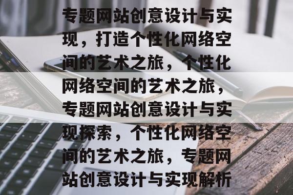 专题网站创意设计与实现，打造个性化网络空间的艺术之旅，个性化网络空间的艺术之旅，专题网站创意设计与实现探索，个性化网络空间的艺术之旅，专题网站创意设计与实现解析