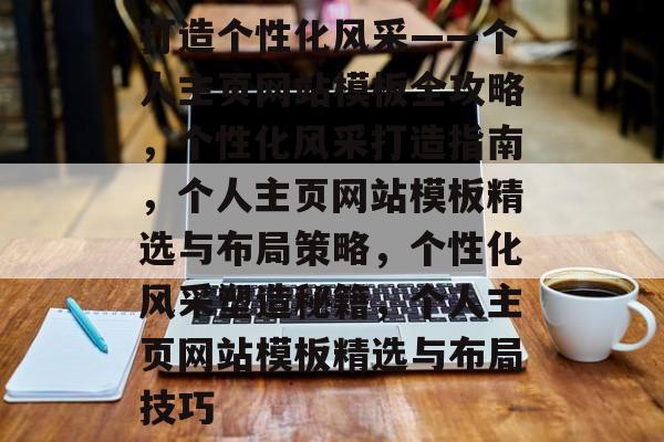 打造个性化风采——个人主页网站模板全攻略，个性化风采打造指南，个人主页网站模板精选与布局策略，个性化风采塑造秘籍，个人主页网站模板精选与布局技巧