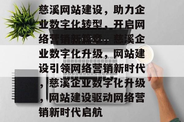 慈溪网站建设，助力企业数字化转型，开启网络营销新篇章，慈溪企业数字化升级，网站建设引领网络营销新时代，慈溪企业数字化升级，网站建设驱动网络营销新时代启航