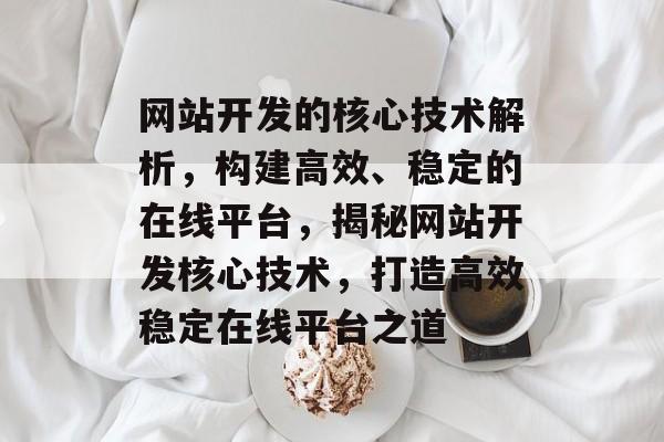 网站开发的核心技术解析，构建高效、稳定的在线平台，揭秘网站开发核心技术，打造高效稳定在线平台之道