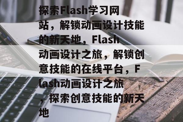 探索Flash学习网站，解锁动画设计技能的新天地，Flash动画设计之旅，解锁创意技能的在线平台，Flash动画设计之旅，探索创意技能的新天地