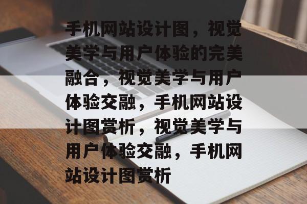 手机网站设计图，视觉美学与用户体验的完美融合，视觉美学与用户体验交融，手机网站设计图赏析，视觉美学与用户体验交融，手机网站设计图赏析