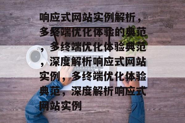 响应式网站实例解析，多终端优化体验的典范，多终端优化体验典范，深度解析响应式网站实例，多终端优化体验典范，深度解析响应式网站实例