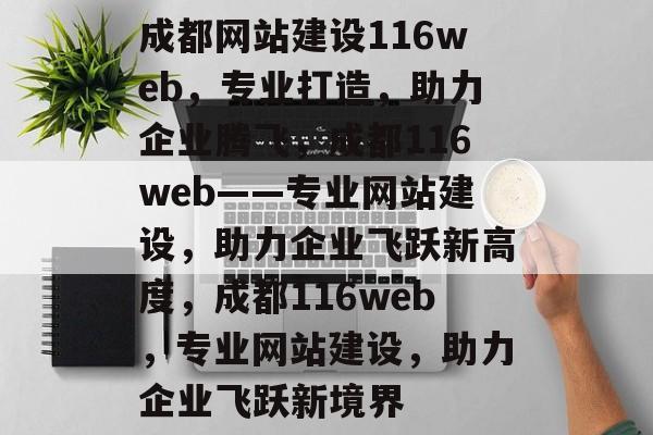 成都网站建设116web，专业打造，助力企业腾飞，成都116web——专业网站建设，助力企业飞跃新高度，成都116web，专业网站建设，助力企业飞跃新境界