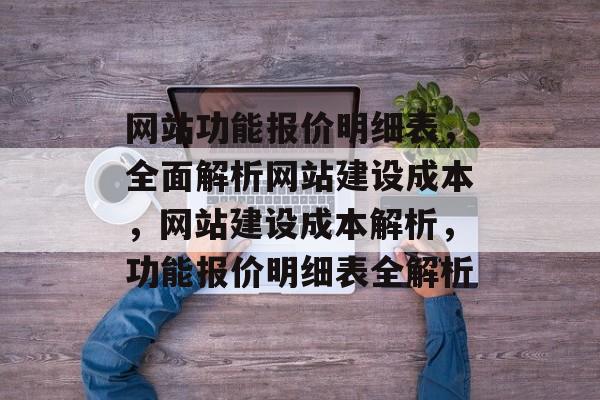 网站功能报价明细表，全面解析网站建设成本，网站建设成本解析，功能报价明细表全解析
