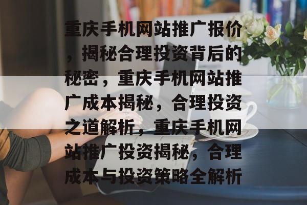 重庆手机网站推广报价，揭秘合理投资背后的秘密，重庆手机网站推广成本揭秘，合理投资之道解析，重庆手机网站推广投资揭秘，合理成本与投资策略全解析