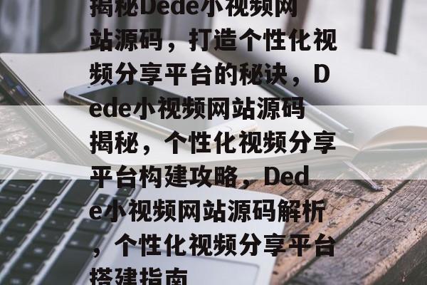 揭秘Dede小视频网站源码，打造个性化视频分享平台的秘诀，Dede小视频网站源码揭秘，个性化视频分享平台构建攻略，Dede小视频网站源码解析，个性化视频分享平台搭建指南