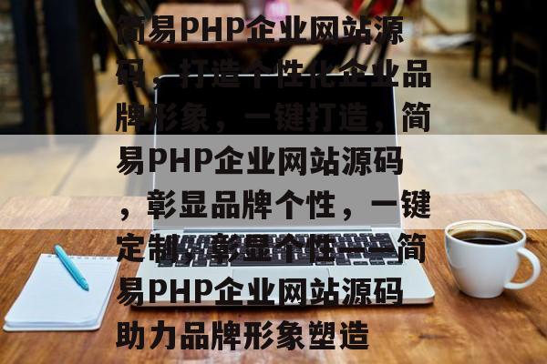 简易PHP企业网站源码，打造个性化企业品牌形象，一键打造，简易PHP企业网站源码，彰显品牌个性，一键定制，彰显个性——简易PHP企业网站源码助力品牌形象塑造