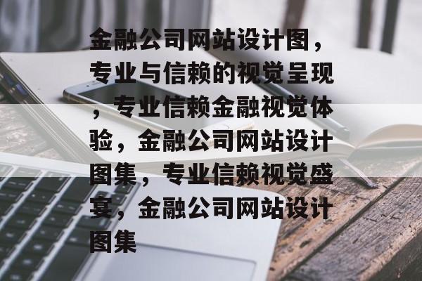金融公司网站设计图，专业与信赖的视觉呈现，专业信赖金融视觉体验，金融公司网站设计图集，专业信赖视觉盛宴，金融公司网站设计图集