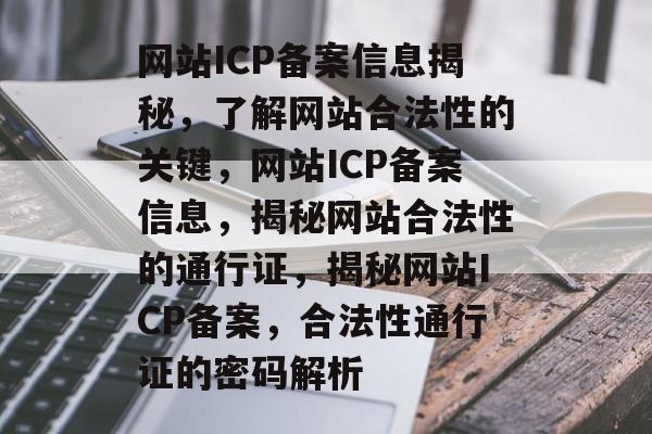 网站ICP备案信息揭秘，了解网站合法性的关键，网站ICP备案信息，揭秘网站合法性的通行证，揭秘网站ICP备案，合法性通行证的密码解析