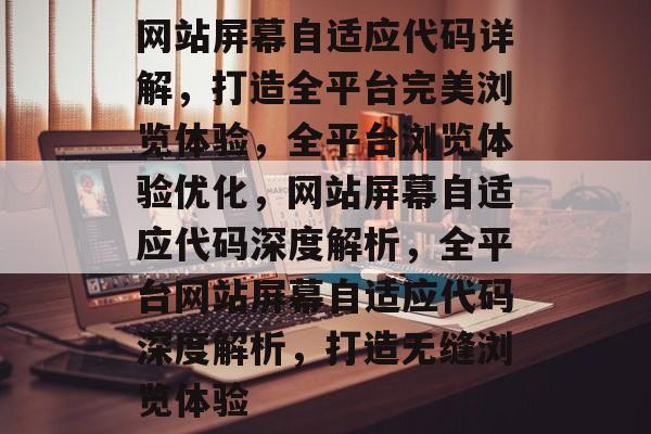 网站屏幕自适应代码详解，打造全平台完美浏览体验，全平台浏览体验优化，网站屏幕自适应代码深度解析，全平台网站屏幕自适应代码深度解析，打造无缝浏览体验