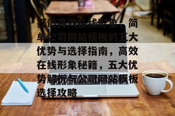 打造高效在线形象，简单公司网站模板的五大优势与选择指南，高效在线形象秘籍，五大优势解析与公司网站模板选择攻略