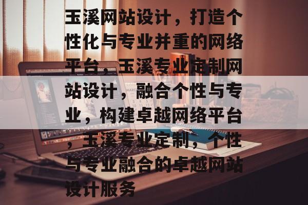 玉溪网站设计，打造个性化与专业并重的网络平台，玉溪专业定制网站设计，融合个性与专业，构建卓越网络平台，玉溪专业定制，个性与专业融合的卓越网站设计服务