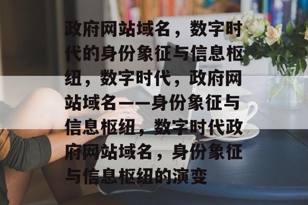 政府网站域名，数字时代的身份象征与信息枢纽，数字时代，政府网站域名——身份象征与信息枢纽，数字时代政府网站域名，身份象征与信息枢纽的演变