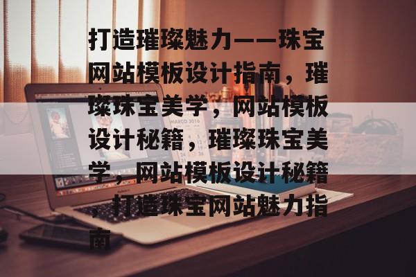 打造璀璨魅力——珠宝网站模板设计指南，璀璨珠宝美学，网站模板设计秘籍，璀璨珠宝美学，网站模板设计秘籍，打造珠宝网站魅力指南