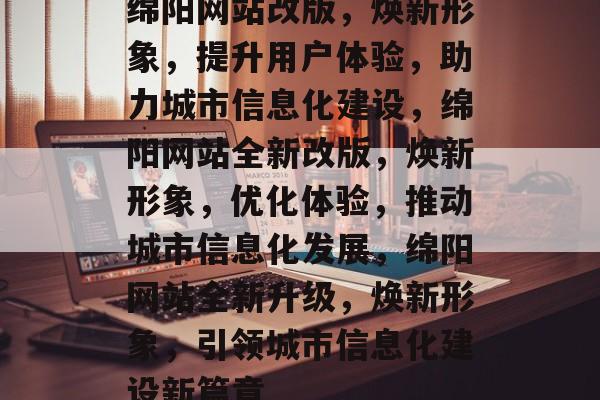 绵阳网站改版，焕新形象，提升用户体验，助力城市信息化建设，绵阳网站全新改版，焕新形象，优化体验，推动城市信息化发展，绵阳网站全新升级，焕新形象，引领城市信息化建设新篇章