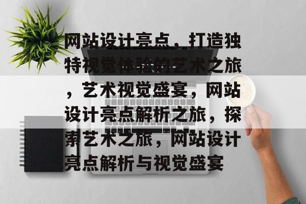 网站设计亮点，打造独特视觉体验的艺术之旅，艺术视觉盛宴，网站设计亮点解析之旅，探索艺术之旅，网站设计亮点解析与视觉盛宴